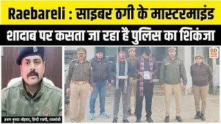 Raebareli : साइबर ठगी के मास्टरमाइंड शादाब पर कसता जा रहा है पुलिस का शिकंजा | Cyber Fraud