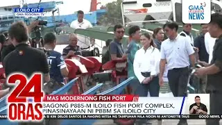 Bagong P885M Iloilo Fish Port Complex, pinasinayaan ni PBBM sa Iloilo City | 24 Oras