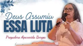 Deus Já Entrou Nessa Batalha Que Você Está Vivendo – Missionária Aparecida Borges.