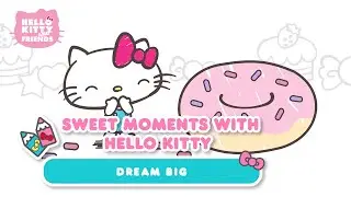 Hello Kitty &ldquo;Dream Big&rdquo; | Sweet Moments with Hello Kitty