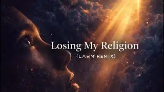 R.E.M. &ndash; Losing My Religion (Lahm Remix) | Melodic House / Melodic Progressive