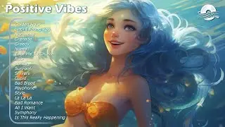 Positive Vibes Music 🧜&zwj;♀️ Chill morning songs to start your day ~ English songs chill vibes playlist