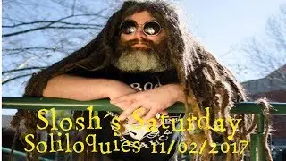 Slosh's Saturday Soliloquies - 11-02-2017 - Rambling Talking Vlog