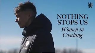ON A MISSION TO CHANGE WOMEN'S COACHING | Nothing Stops Us Documentary | Chelsea Women #Chelsea