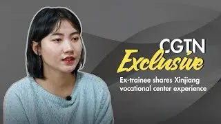 Ex-trainee shares Xinjiang vocational training center experience