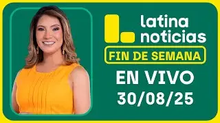 LATINA NOTICIAS: EDICIÓN MATINAL - SÁBADO 30 DE AGOSTO DEL 2025