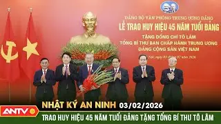Nhật ký an ninh ngày 3/2: Trao huy hiệu 45 năm tuổi Đảng tặng Tổng Bí thư Tô Lâm | ANTV