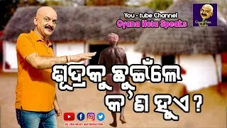 ଶୂଦ୍ରକୁ ଛୁଇଁଲେ କ'ଣ ହୁଏ ? || ଜ୍ଞାନ ହୋତା ଙ୍କ ମଞ୍ଜ କଥା || Gyana Hota Speaks || Odia Byanga Katha.