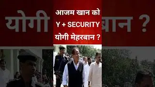 आजम खान को Y + सिक्योरिटी वापस / पुलिसकर्मी और गनर तैनात / अब क्यों माने?