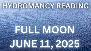 HYDROMANCY READING ~ Full Moon June 11, 2025