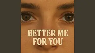 Better Me for You