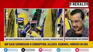 BJP gave goondagiri & corruption, alleges  Kejriwal; arrives in Goa