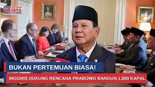 Hasil Pertemuan dengan PM Inggris Terbongkar, Prabowo Bicara Soal 1.500 Kapal! I Trijaya Update