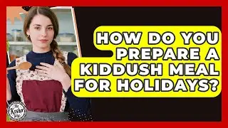 How Do You Prepare A Kiddush Meal For Holidays? - The Kosher Way