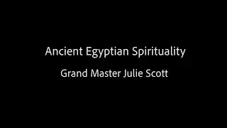 Ancient Egyptian Spirituality - Grand Master Julie Scott