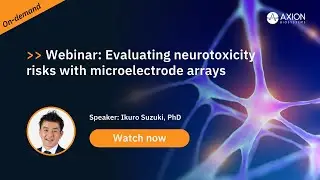 Evaluating Neurotoxicity Risks with Microelectrode Arrays | Neuronal Networks | Webinar