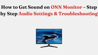 How to Get Sound on ONN Monitor &ndash; Step by Step Audio Settings & Troubleshooting