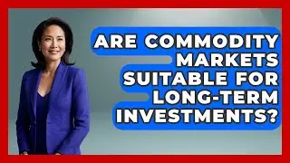 Are Commodity Markets Suitable for Long-Term Investments? | Commodity Wealth Investor News