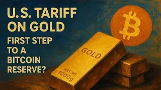 U.S. Tariffs on Gold: First $1T Step to a Strategic Bitcoin Reserve?