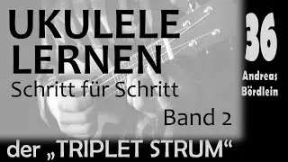 UKULELE LERNEN (Band 2) - Schritt 36: der TRIPLET STRUM (Andreas B&ouml;rdlein)