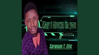 MAY I DROWN IN YOU