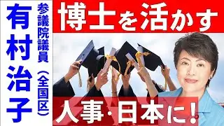 【有村治子公式】第38回「博士を大事にする日本へ。先ずは国が率先して、高度人材を活かす人事制度を！」参議院　比例代表(全国区)選出　有村治子