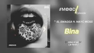 EL SWAGGA - BINA [ FT. MAYC MOSS ] (E.P #MOOD)