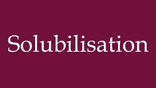 How to Pronounce ''Solubilisation'' (Solubilization) Correctly in German