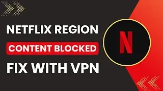 Netflix Region Blocked Content Fix With VPN