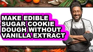 How To Make Edible Sugar Cookie Dough Without Vanilla Extract - Full Guide