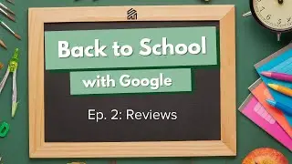 EP. 2 - Back to School with Google: Reviews