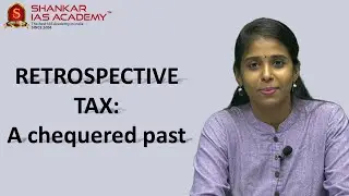 Retrospective Taxation: A chequered past  || Shankar IAS Academy