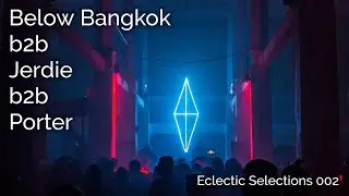 Eclectic Selections 002 - Below Bangkok b2b Jerdie b2b Porter- Dub Techno, Deep Tech, Tech House