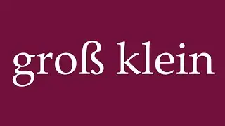 How to Pronounce ''gro&szlig; klein'' (big small) Correctly in German
