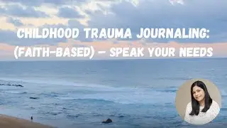 Childhood Trauma Journaling Session | (Faith-Based) &mdash; Speak Your Needs