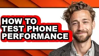 How to Test Phone Performance - Full Guide