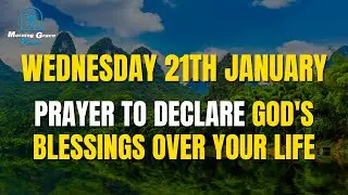 January 21th | Prayer To Declare God's Blessings Over Your Life & Be Grateful For Another Day