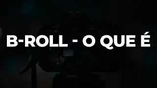 COMO FAZER VÍDEOS INCRÍVEIS [O QUE É B-ROLL?]