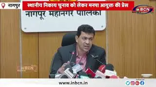स्थानीय निकाय चुनाव को लेकर मनपा आयुक्त की प्रेस | NMC | Election 2025 - 2026