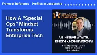 How A &ldquo;Special Ops&rdquo; Mindset Transforms Enterprise Tech | Frame of Reference - Profiles in Leadership