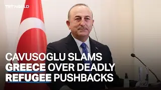 Greece leaving the refugees to die is unacceptable - Turkish FM Cavusoglu