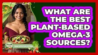 What Are The Best Plant-Based Omega-3 Sources?