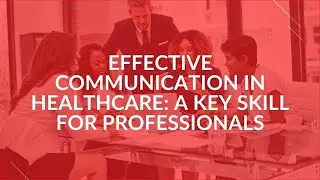 Effective Communication in Healthcare: A Key Skill for Professionals
