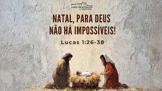NATAL, PARA DEUS NÃO HÁ IMPOSSÍVEIS! (Lc  1.26-38) Rev.Paulo Alves