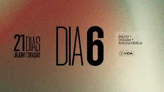 DIA 06 | 21 Dias de Jejum e Oração