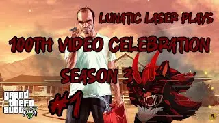 100TH VIDEO CELEBRATION !!! Lunatic Laser Plays Grand Theft Auto V Season 3 Ep 1