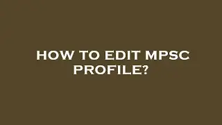How to edit mpsc profile?