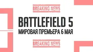 Breaking News! 6 мая &ndash; Мировая премьера Battlefield 5