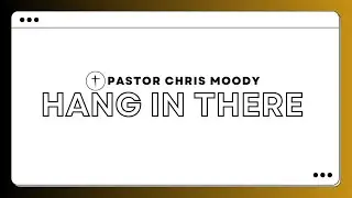 Pastor Chris Moody | Hang in There