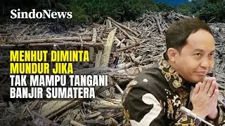 Menhut Diminta Mundur Jika Tak Mampu Tangani Banjir Sumatera, DPR: Tak Paham! | Sindo Trending